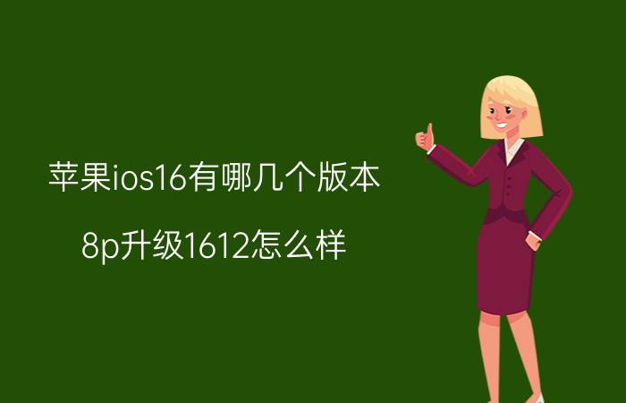 苹果ios16有哪几个版本 8p升级1612怎么样？